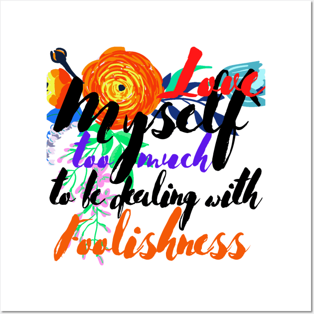 Love Myself Too Much For Foolishness Wall Art by MammaSaid